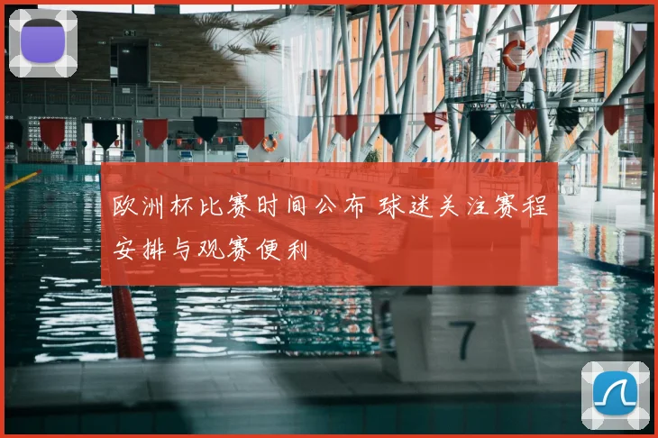 欧洲杯比赛时间公布 球迷关注赛程安排与观赛便利