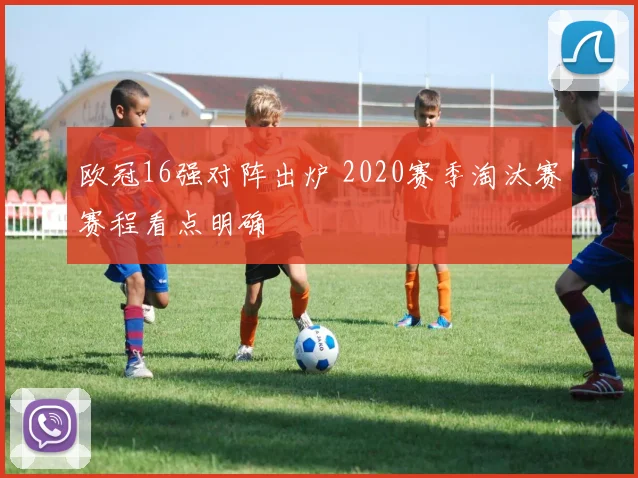 欧冠16强对阵出炉 2020赛季淘汰赛赛程看点明确