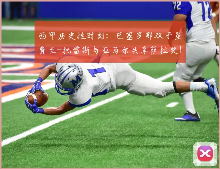 西甲历史性时刻:巴塞罗那双子星费兰-托雷斯与亚马尔共享萨拉奖!_本赛季_联赛_进球数