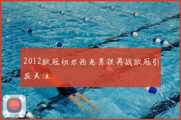 2012欧冠切尔西老男孩再战欧冠引发关注