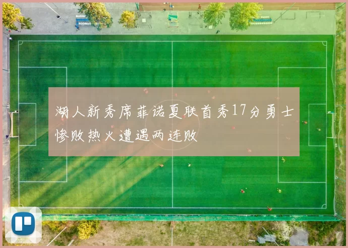 湖人新秀席菲诺夏联首秀17分勇士惨败热火遭遇两连败