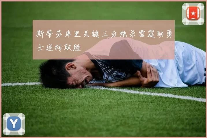 斯蒂芬库里关键三分绝杀雷霆助勇士逆转取胜