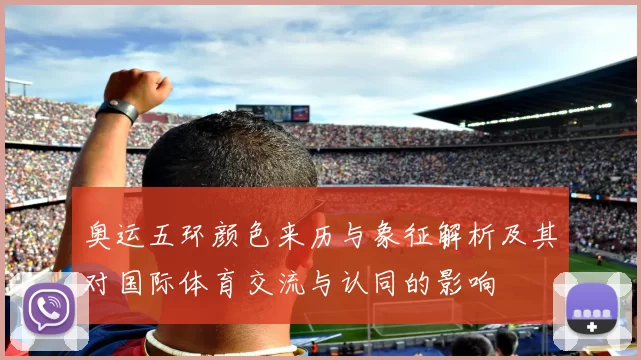 奥运五环颜色来历与象征解析及其对国际体育交流与认同的影响