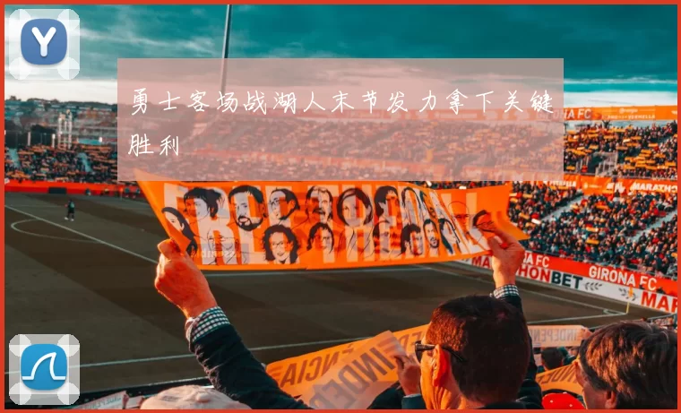 勇士客场战湖人末节发力拿下关键胜利