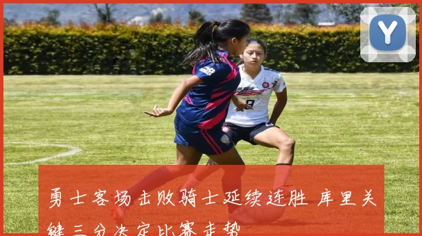 勇士客场击败骑士延续连胜 库里关键三分决定比赛走势