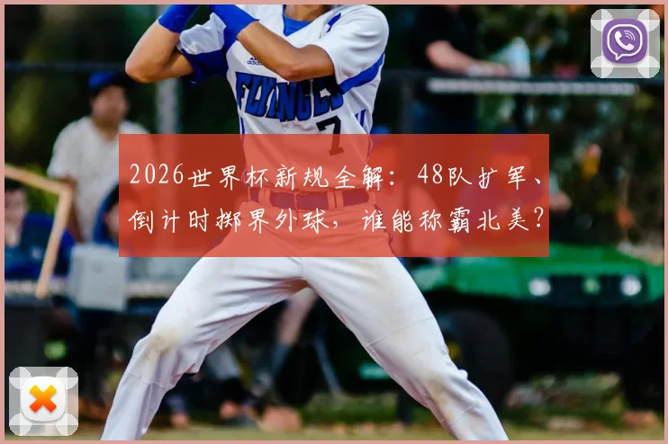 2026世界杯新规全解:48队扩军、倒计时掷界外球,谁能称霸北美?