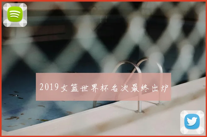 2019女篮世界杯名次最终出炉